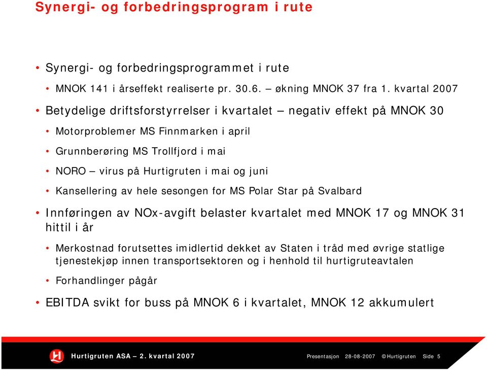 juni Kansellering av hele sesongen for MS Polar Star på Svalbard Innføringen av NOx-avgift belaster kvartalet med MNOK 17 og MNOK 31 hittil i år Merkostnad forutsettes imidlertid dekket