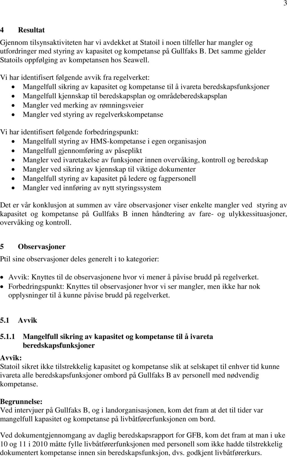 Vi har identifisert følgende avvik fra regelverket: Mangelfull sikring av kapasitet og kompetanse til å ivareta beredskapsfunksjoner Mangelfull kjennskap til beredskapsplan og områdeberedskapsplan