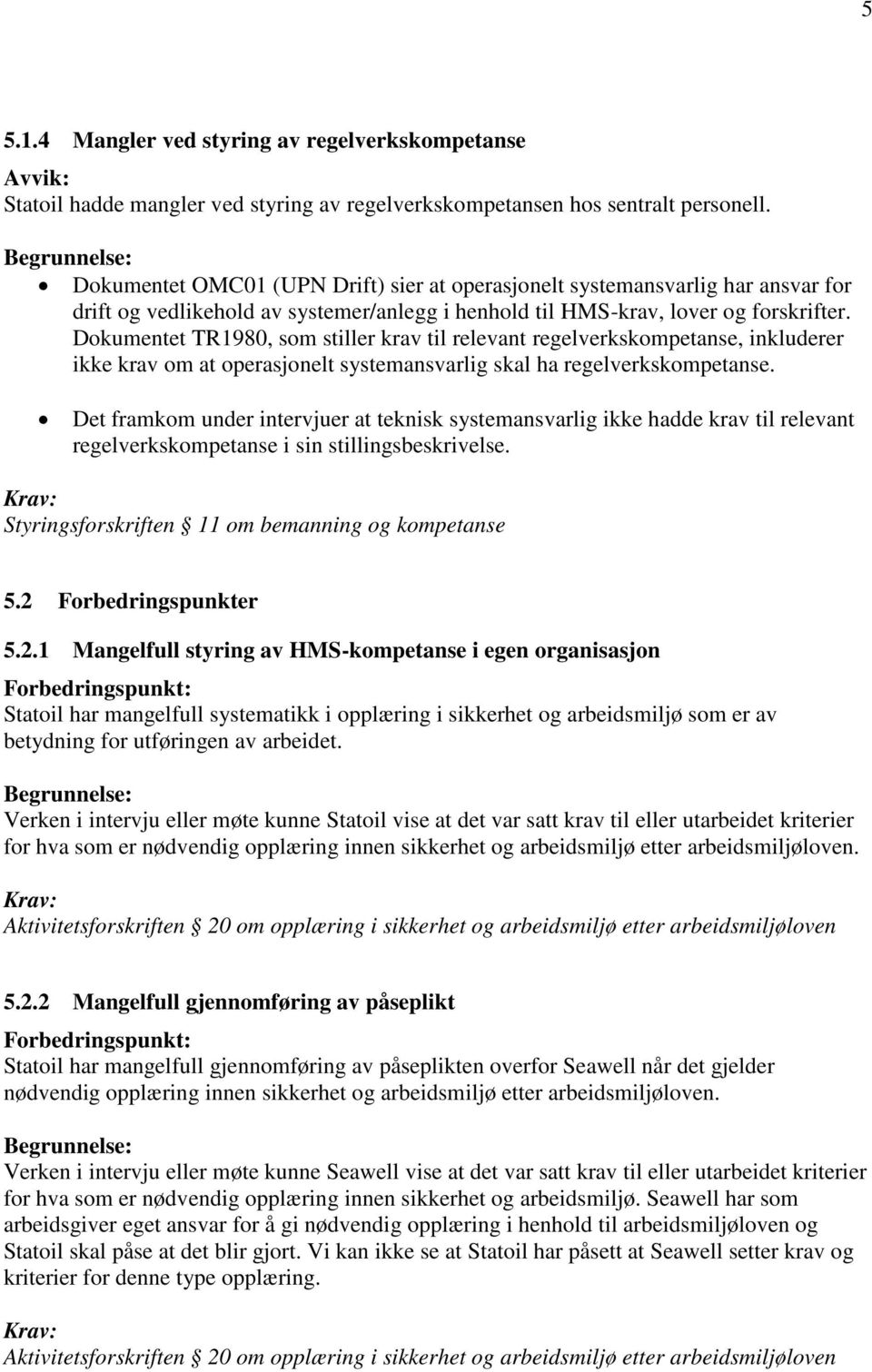 Dokumentet TR1980, som stiller krav til relevant regelverkskompetanse, inkluderer ikke krav om at operasjonelt systemansvarlig skal ha regelverkskompetanse.