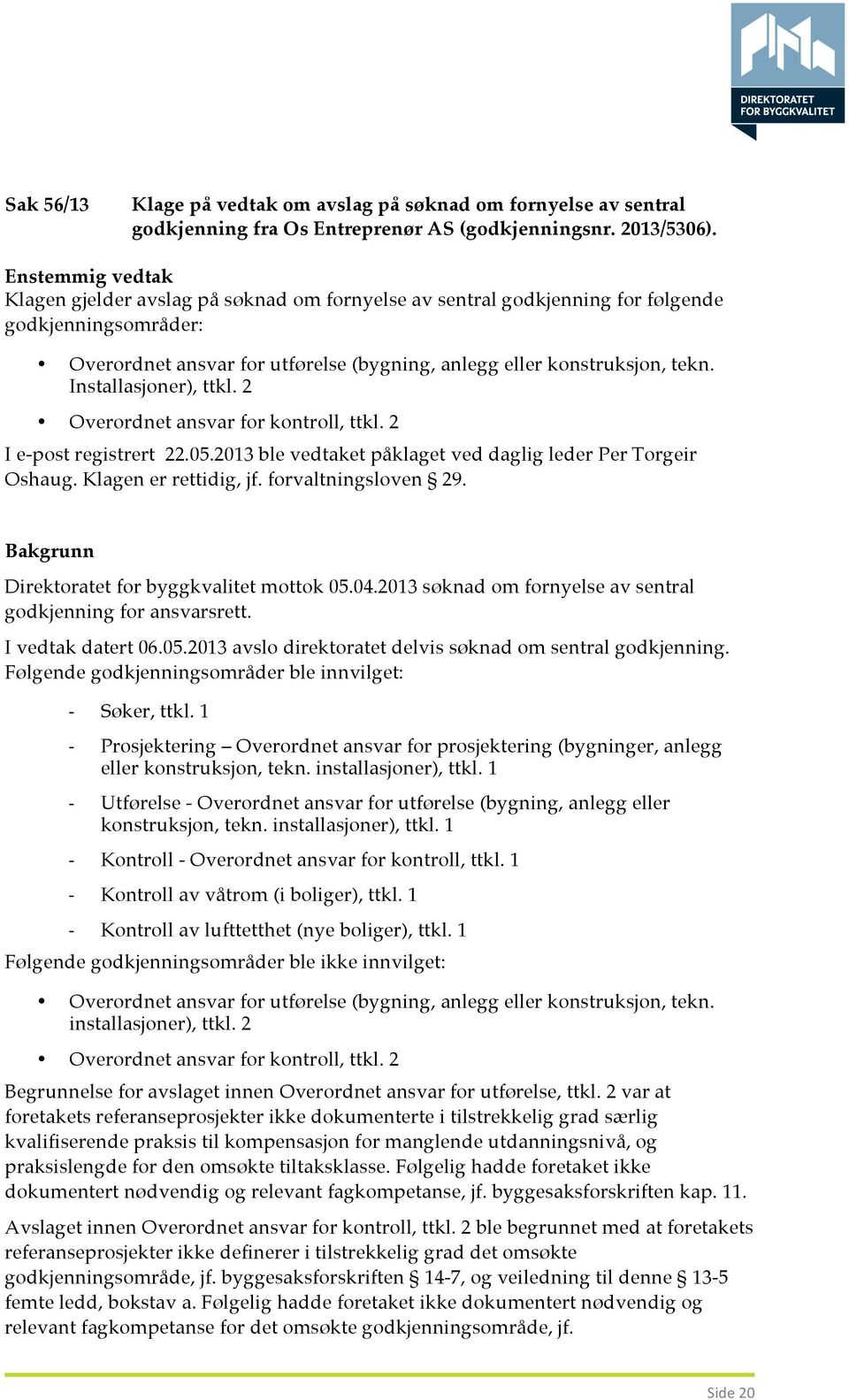 Installasjoner), ttkl. 2 Overordnet ansvar for kontroll, ttkl. 2 I e-post registrert 22.05.2013 ble vedtaket påklaget ved daglig leder Per Torgeir Oshaug. Klagen er rettidig, jf. forvaltningsloven 29.