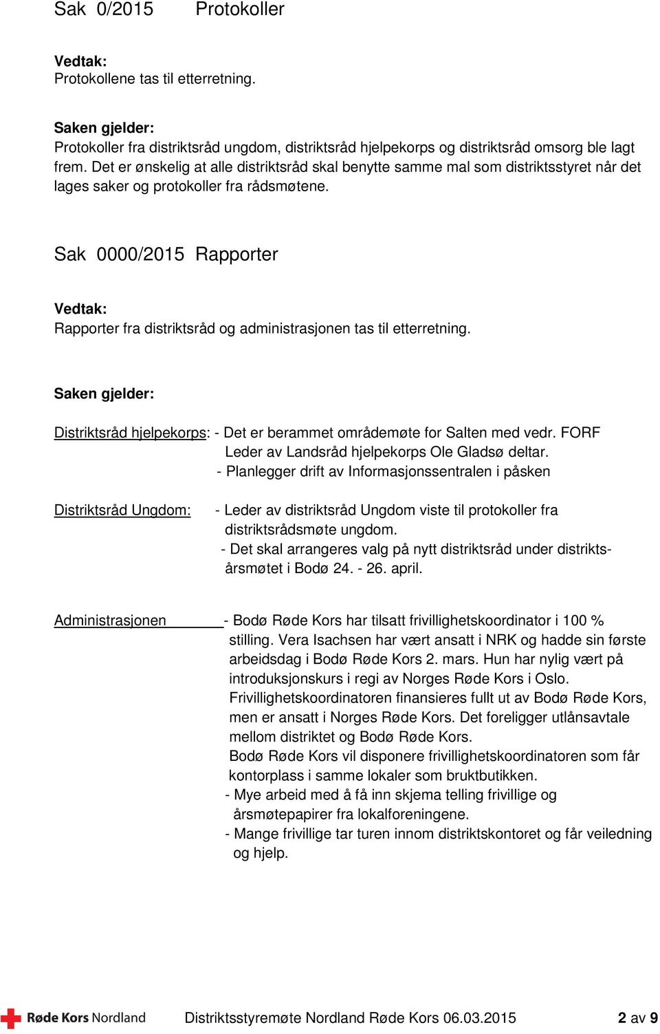 Sak 0000/2015 Rapporter Rapporter fra distriktsråd og administrasjonen tas til etterretning. Saken gjelder: Distriktsråd hjelpekorps: - Det er berammet områdemøte for Salten med vedr.