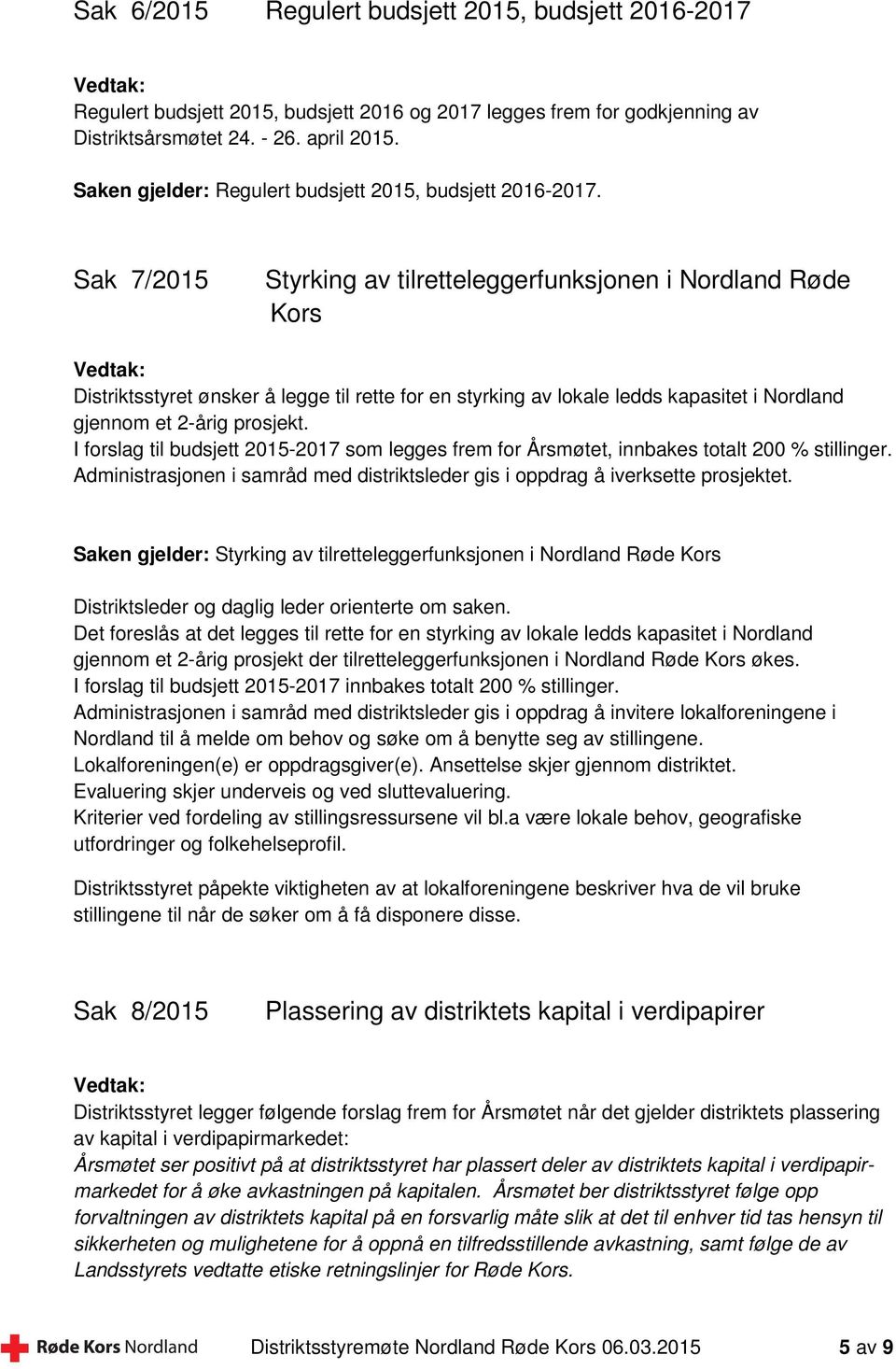 Sak 7/2015 Styrking av tilretteleggerfunksjonen i Nordland Røde Kors Distriktsstyret ønsker å legge til rette for en styrking av lokale ledds kapasitet i Nordland gjennom et 2-årig prosjekt.