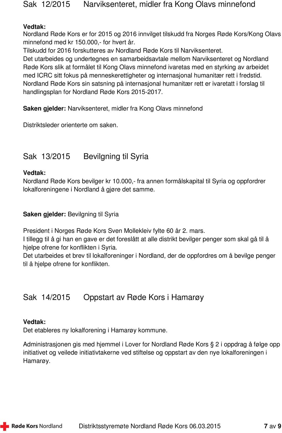 Det utarbeides og undertegnes en samarbeidsavtale mellom Narviksenteret og Nordland Røde Kors slik at formålet til Kong Olavs minnefond ivaretas med en styrking av arbeidet med ICRC sitt fokus på