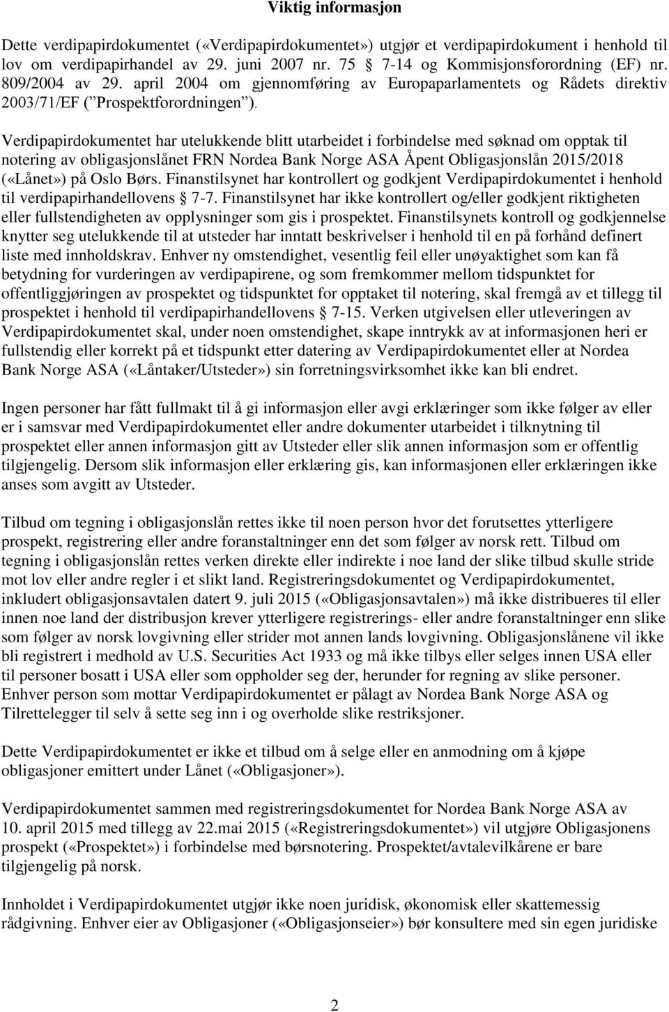 Verdipapirdokumentet har utelukkende blitt utarbeidet i forbindelse med søknad om opptak til notering av obligasjonslånet FRN Nordea Bank Norge ASA Åpent Obligasjonslån 2015/2018 («Lånet») på Oslo