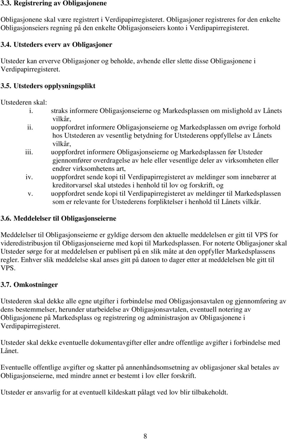 Utsteders everv av Obligasjoner Utsteder kan erverve Obligasjoner og beholde, avhende eller slette disse Obligasjonene i Verdipapirregisteret. 3.5. Utsteders opplysningsplikt Utstederen skal: i.