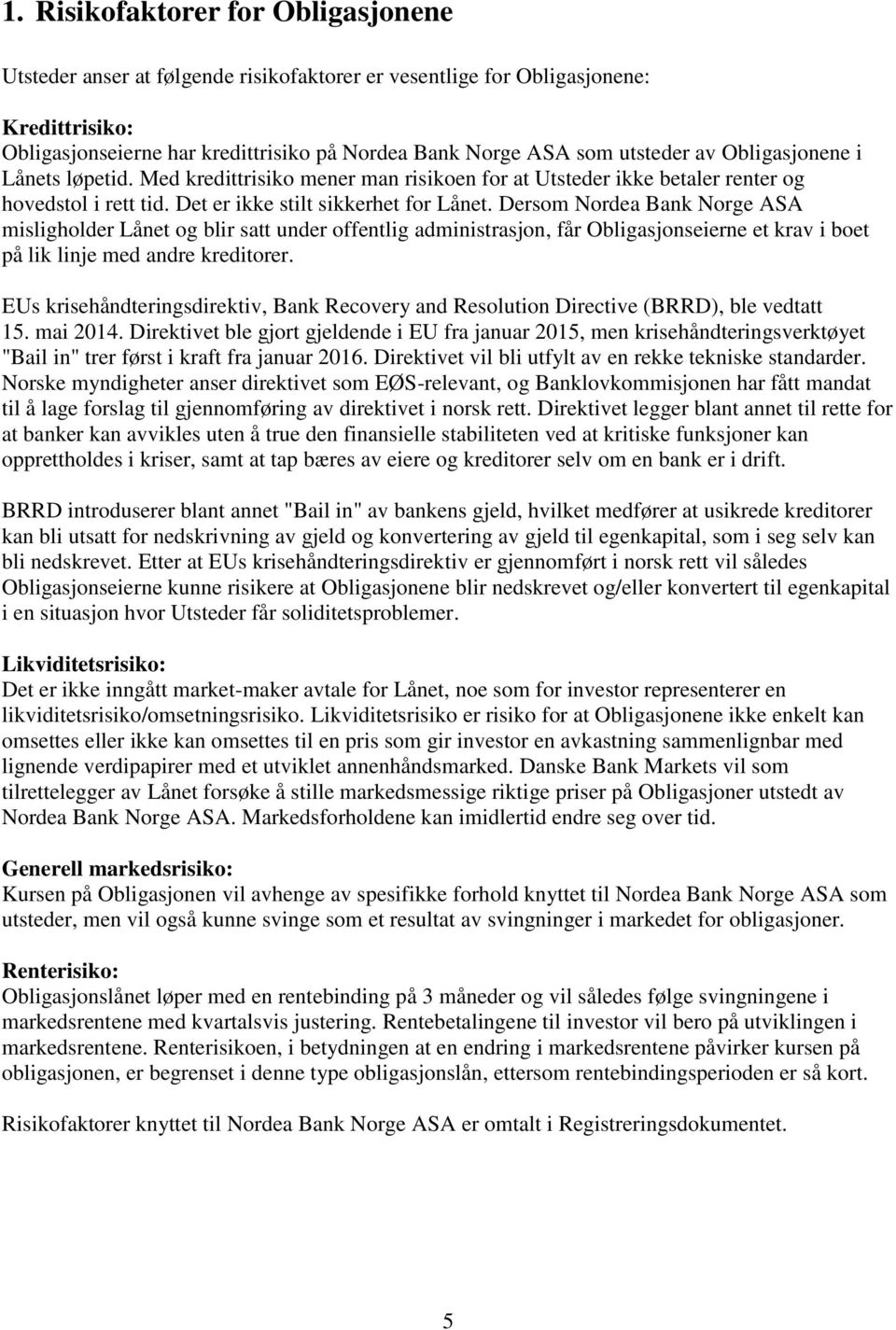 Dersom Nordea Bank Norge ASA misligholder Lånet og blir satt under offentlig administrasjon, får Obligasjonseierne et krav i boet på lik linje med andre kreditorer.