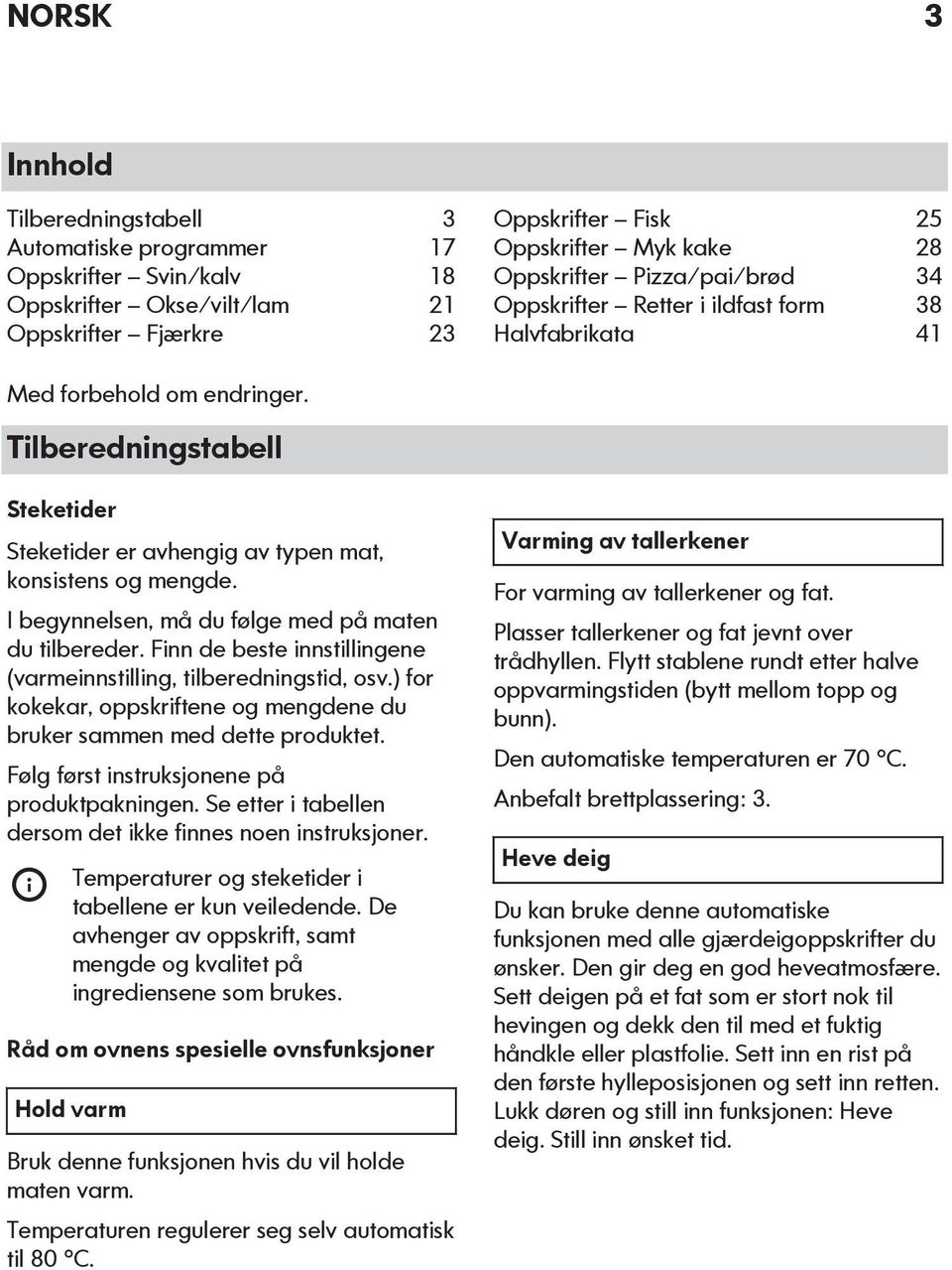 I begynnelsen, må du følge med på maten du tilbereder. Finn de beste innstillingene (varmeinnstilling, tilberedningstid, osv.