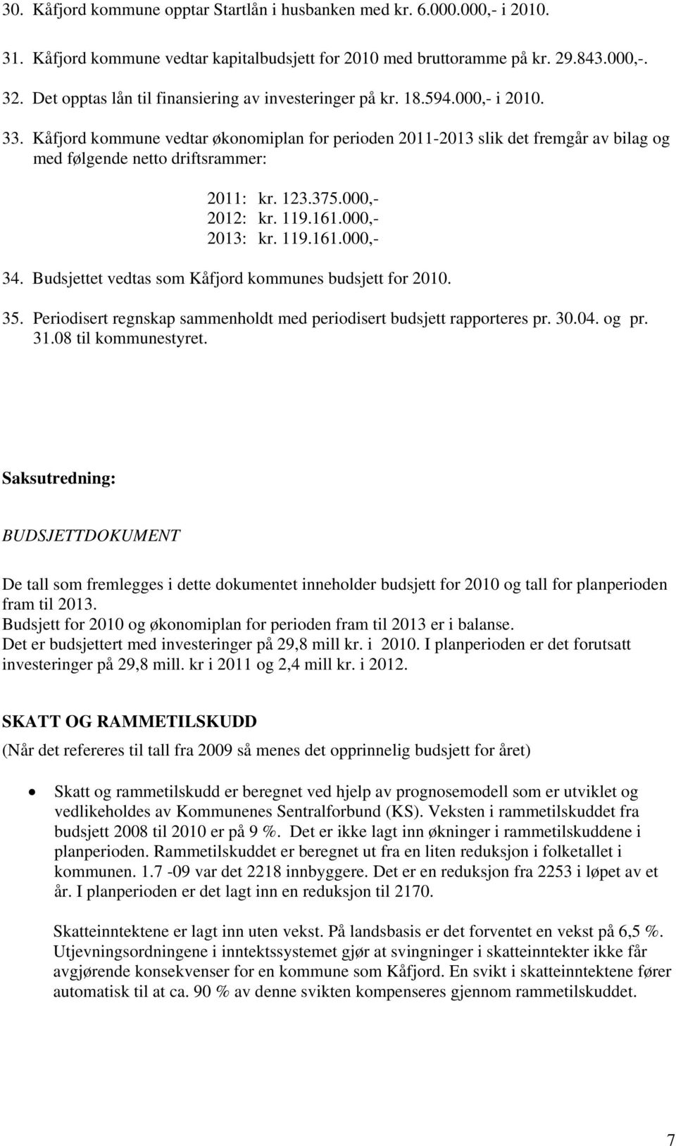 Kåfjord kommune vedtar økonomiplan for perioden 2011-2013 slik det fremgår av bilag og med følgende netto driftsrammer: 2011: kr. 123.375.000,- 2012: kr. 119.161.000,- 2013: kr. 119.161.000,- 34.
