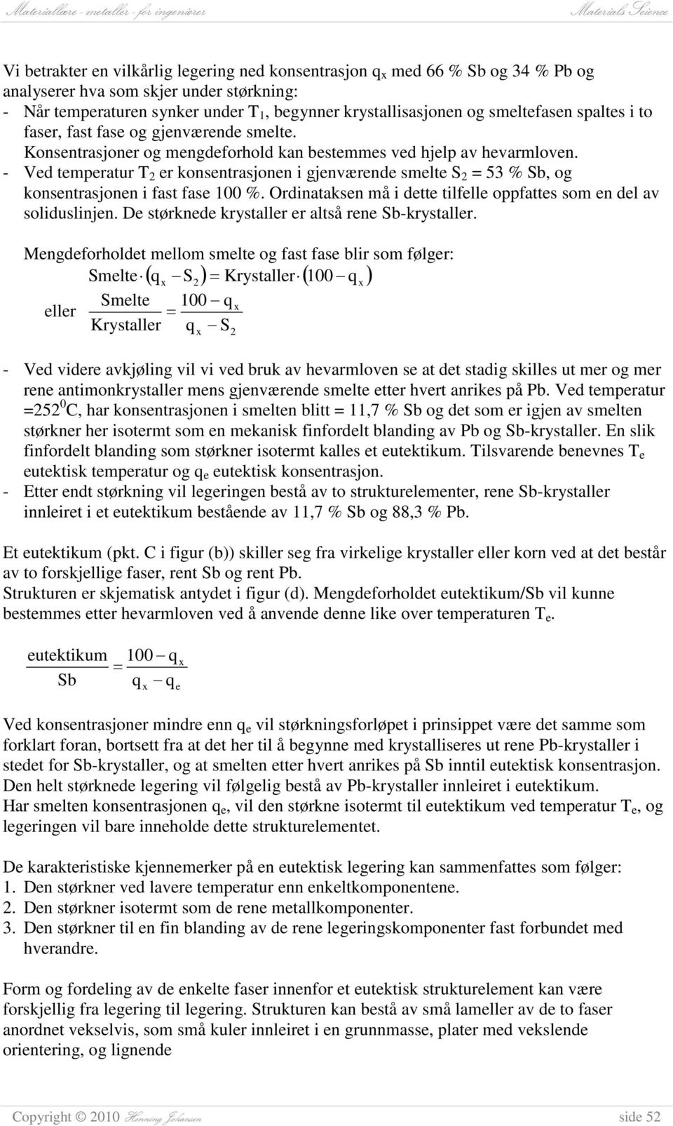 - Ved temperatur T 2 er konsentrasjonen i gjenværende smelte S 2 = 53 % Sb, og konsentrasjonen i fast fase 100 %. Ordinataksen må i dette tilfelle oppfattes som en del av soliduslinjen.