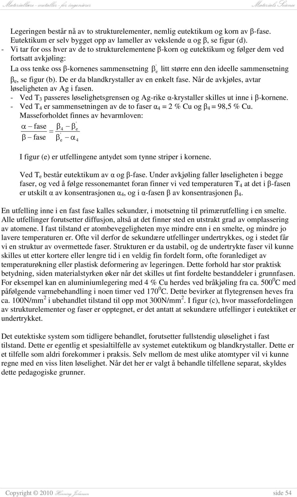 β e, se figur (b). De er da blandkrystaller av en enkelt fase. Når de avkjøles, avtar løseligheten av Ag i fasen.