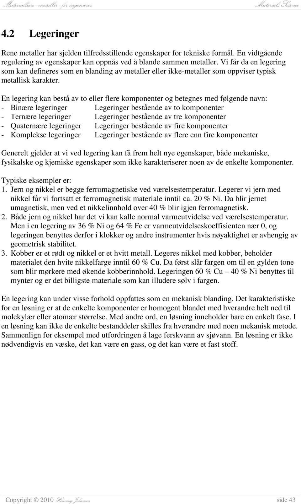 En legering kan bestå av to eller flere komponenter og betegnes med følgende navn: - Binære legeringer Legeringer bestående av to komponenter - Ternære legeringer Legeringer bestående av tre