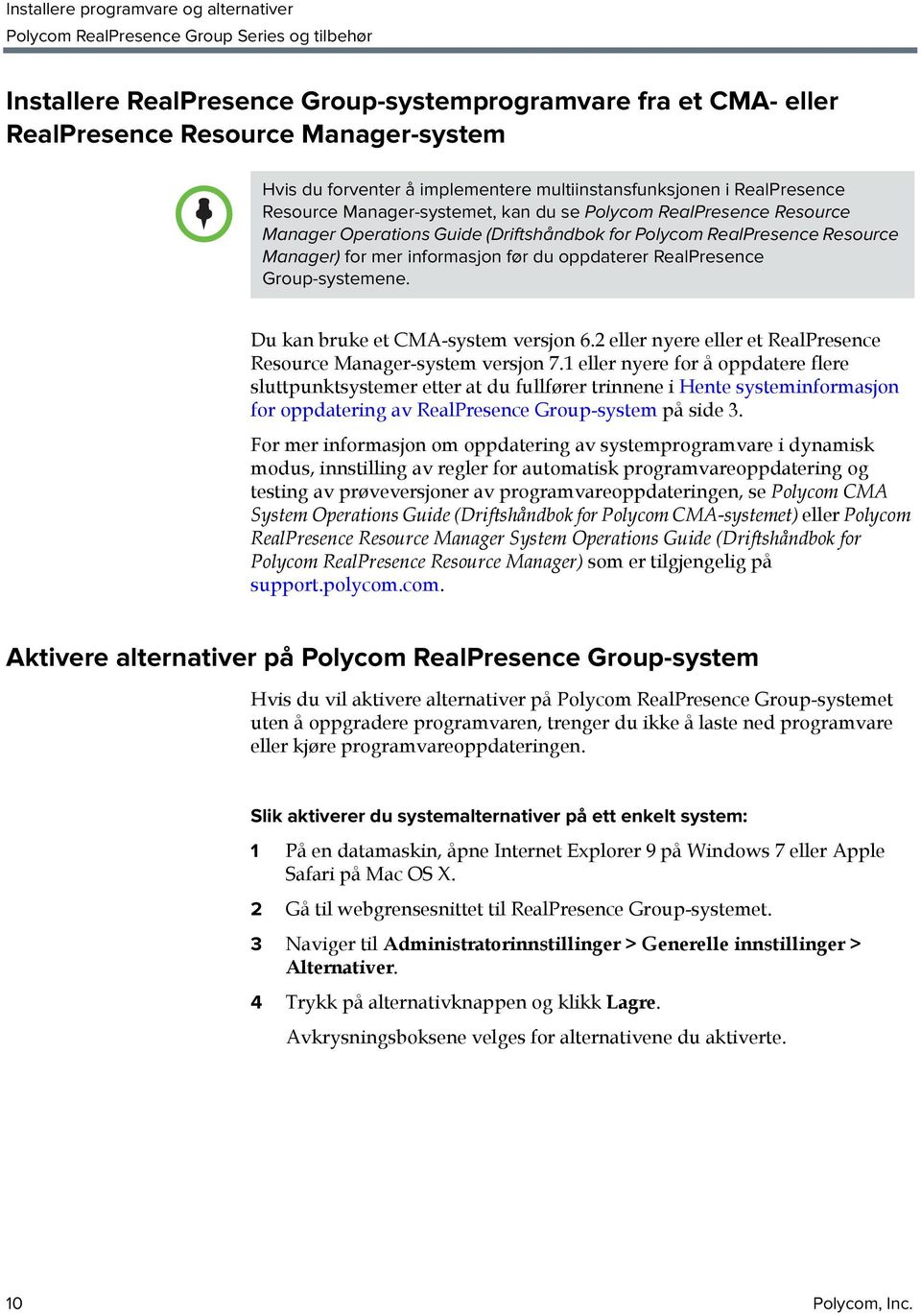 Group-systemene. Du kan bruke et CMA-system versjon 6.2 eller nyere eller et RealPresence Resource Manager-system versjon 7.