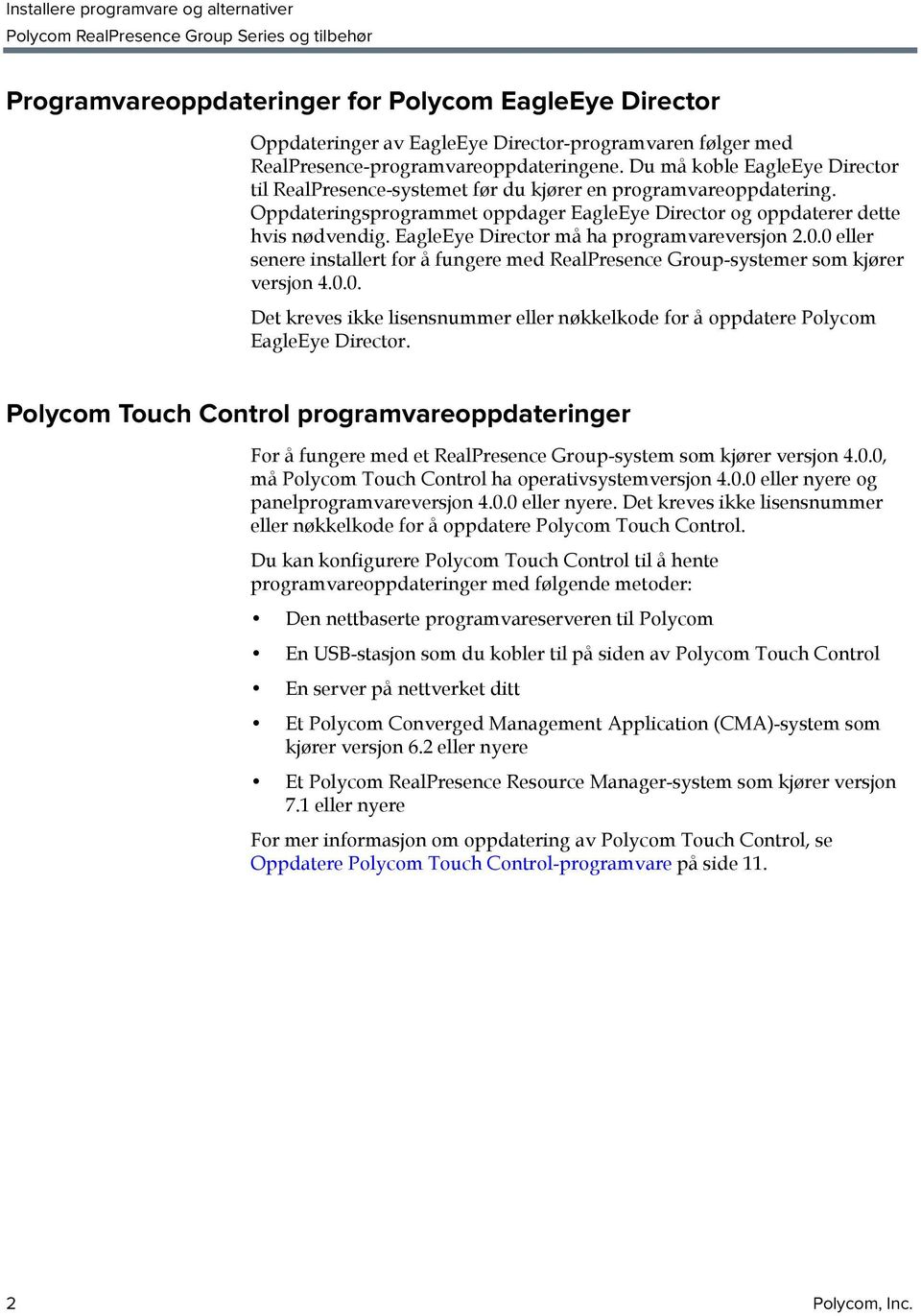 EagleEye Director må ha programvareversjon 2.0.0 eller senere installert for å fungere med RealPresence Group-systemer som kjører versjon 4.0.0. Det kreves ikke lisensnummer eller nøkkelkode for å oppdatere Polycom EagleEye Director.