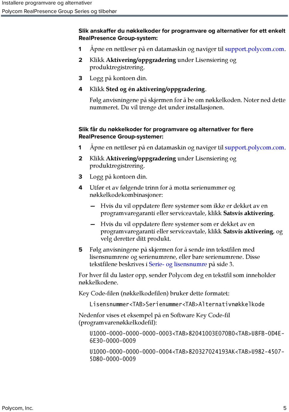 Følg anvisningene på skjermen for å be om nøkkelkoden. Noter ned dette nummeret. Du vil trenge det under installasjonen.