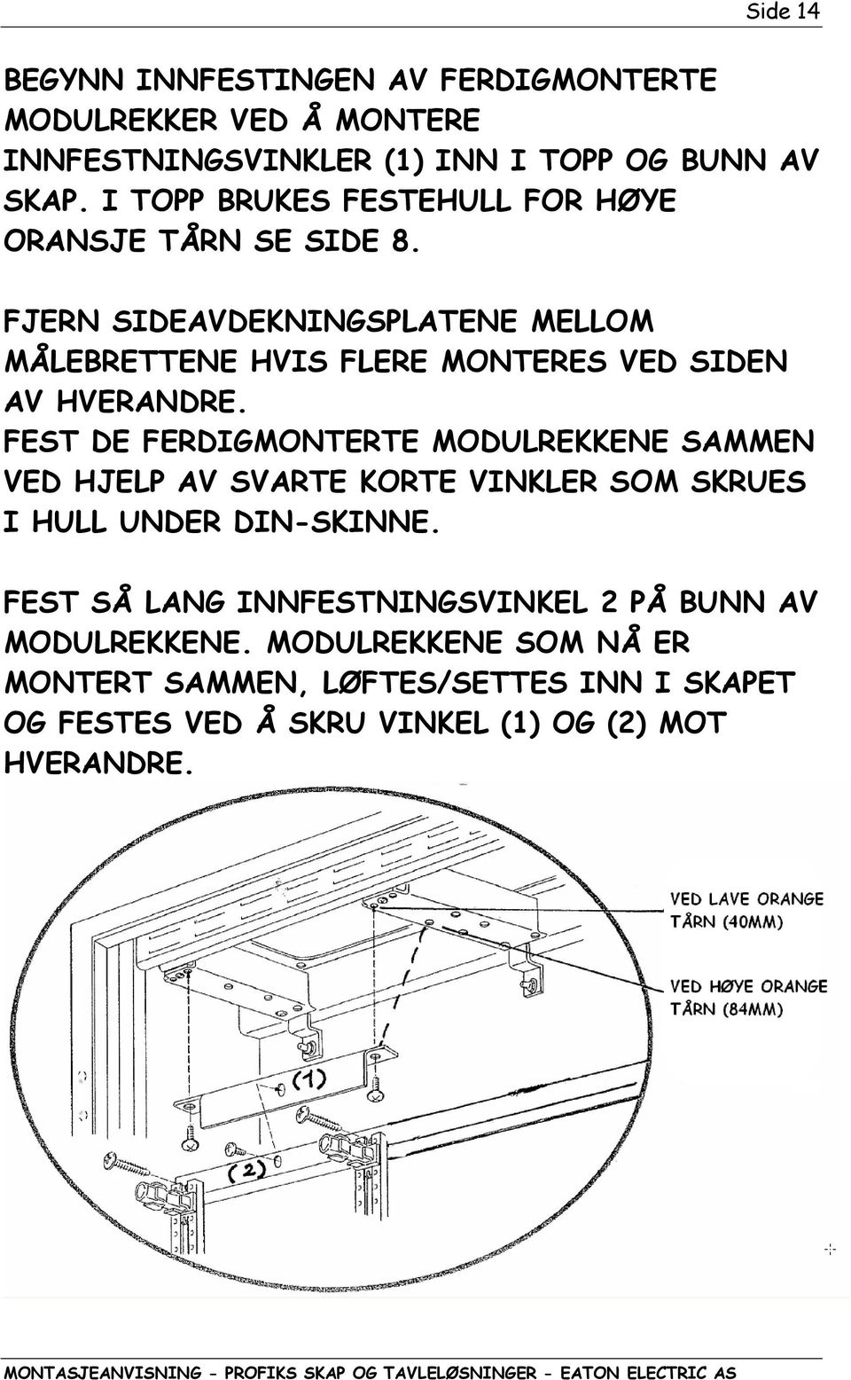 FJERN SIDEAVDEKNINGSPLATENE MELLOM MÅLEBRETTENE HVIS FLERE MONTERES VED SIDEN AV HVERANDRE.