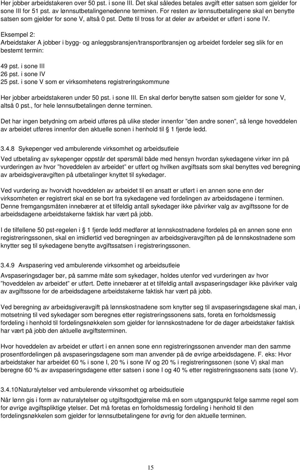 Eksempel 2: Arbeidstaker A jobber i bygg- og anleggsbransjen/transportbransjen og arbeidet fordeler seg slik for en bestemt termin: 49 pst. i sone III 26 pst. i sone IV 25 pst.