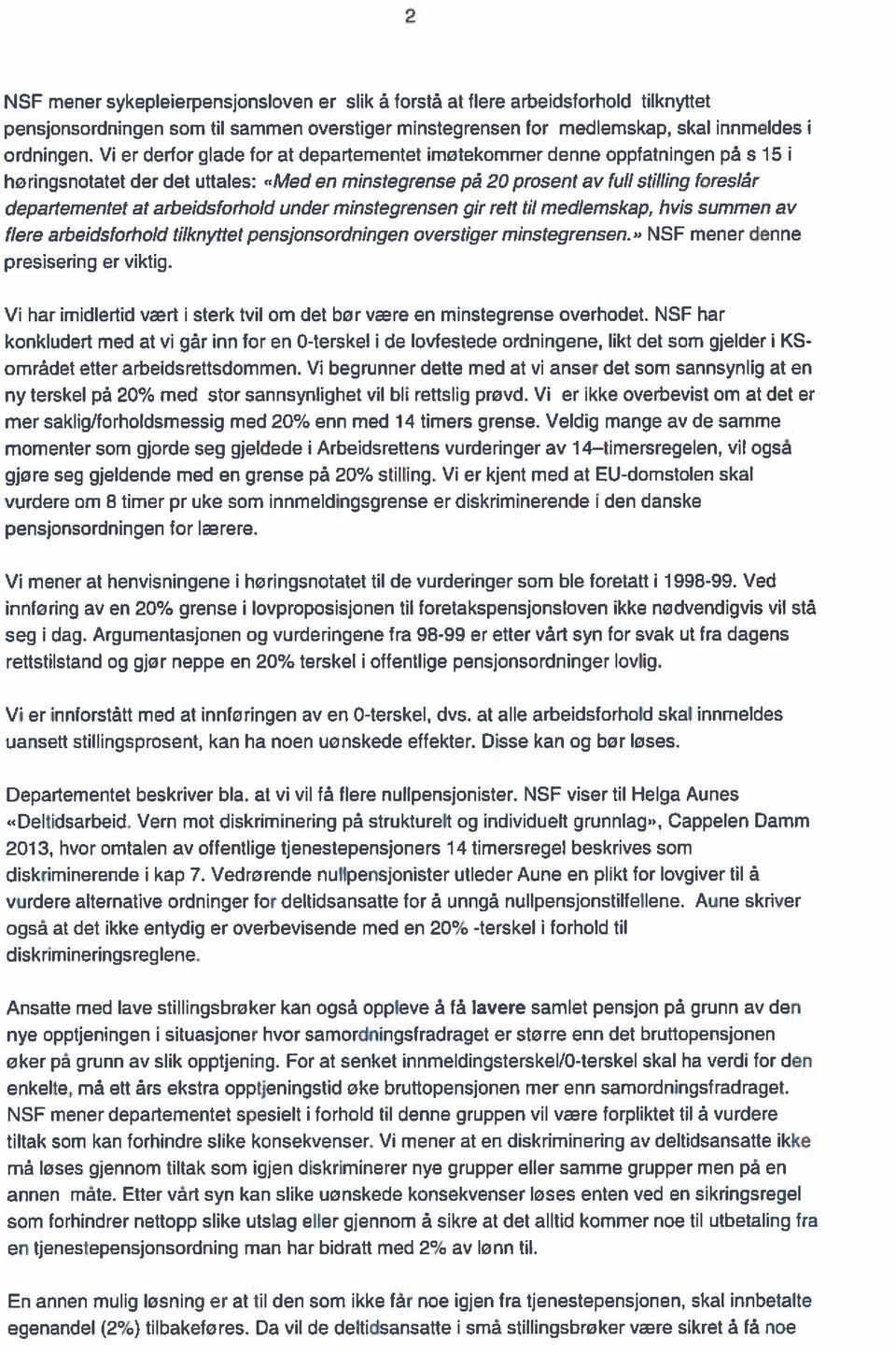 arbeidsforhold under minstegrensen gir rett til medlemskap, hvis summen av flere arbeidsforhold tilknyttet pensjonsordningen overstiger minstegrensen.» NSF mener denne presisering er viktig.