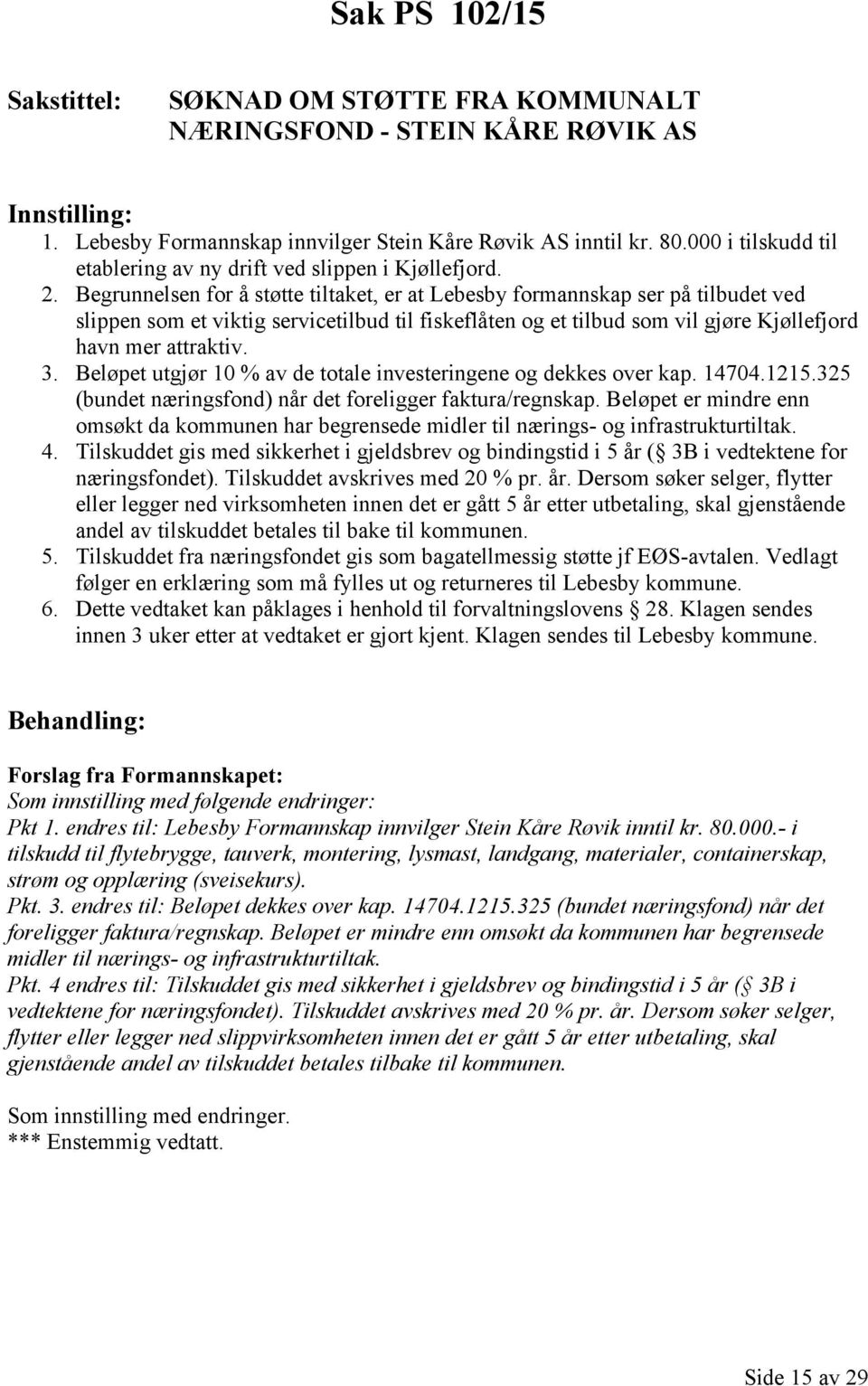 Begrunnelsen for å støtte tiltaket, er at Lebesby formannskap ser på tilbudet ved slippen som et viktig servicetilbud til fiskeflåten og et tilbud som vil gjøre Kjøllefjord havn mer attraktiv. 3.