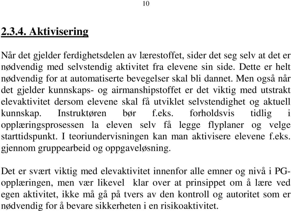 Men også når det gjelder kunnskaps- og airmanshipstoffet er det viktig med utstrakt elevaktivitet dersom elevene skal få utviklet selvstendighet og aktuell kunnskap. Instruktøren bør f.eks.