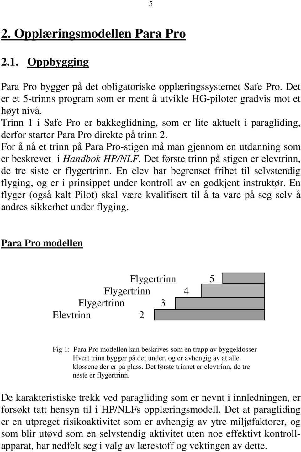 For å nå et trinn på Para Pro-stigen må man gjennom en utdanning som er beskrevet i Handbok HP/NLF. Det første trinn på stigen er elevtrinn, de tre siste er flygertrinn.