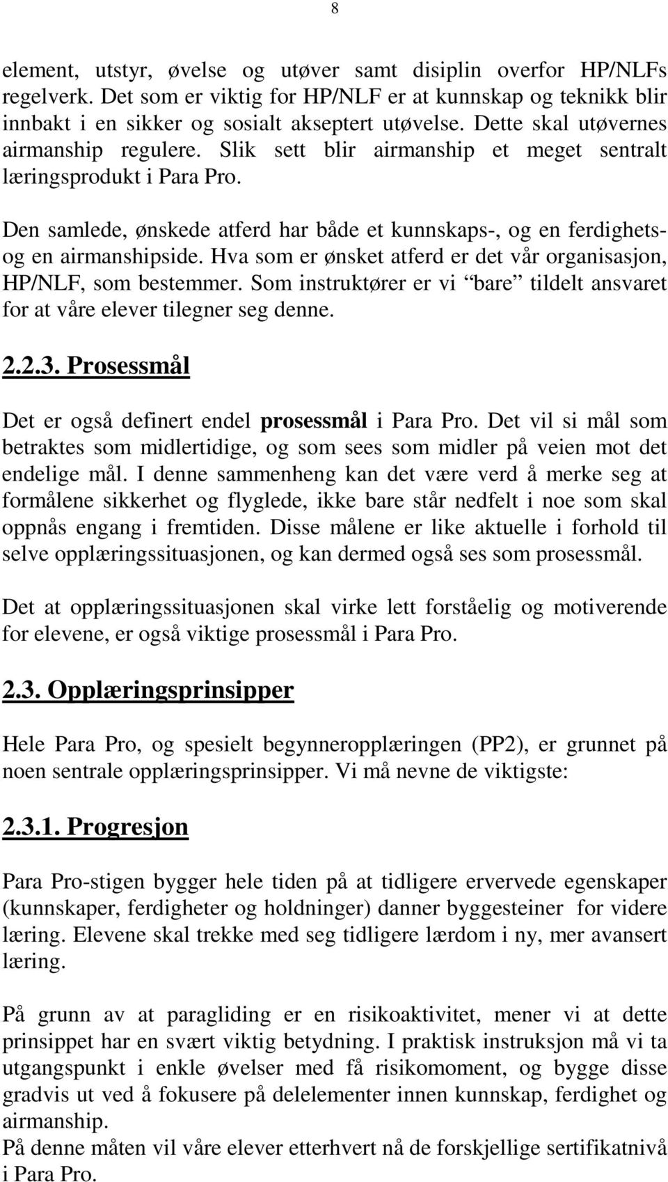 Den samlede, ønskede atferd har både et kunnskaps-, og en ferdighetsog en airmanshipside. Hva som er ønsket atferd er det vår organisasjon, HP/NLF, som bestemmer.