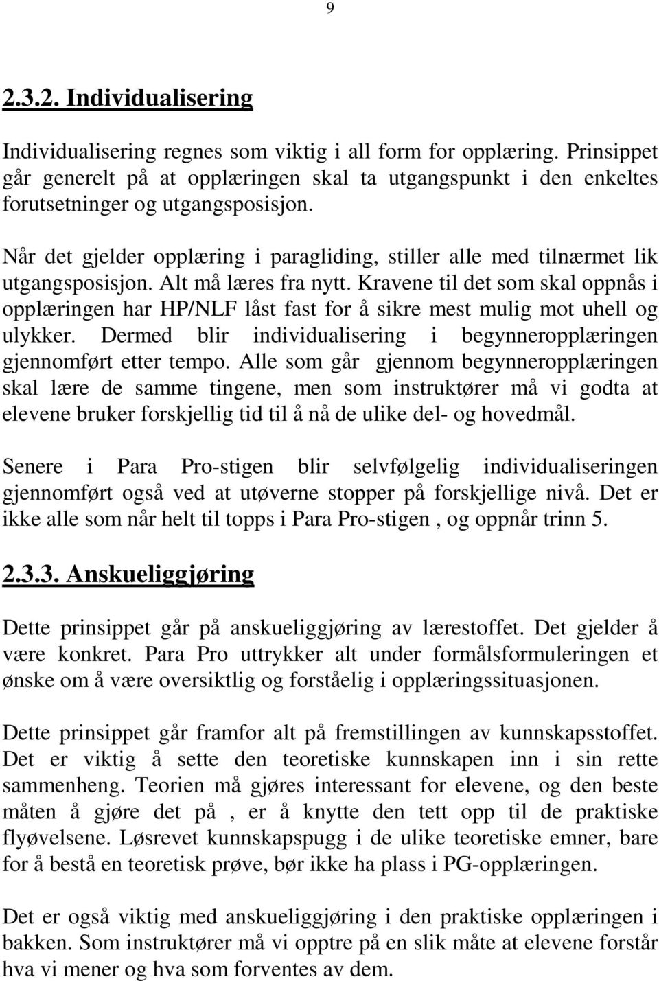 Når det gjelder opplæring i paragliding, stiller alle med tilnærmet lik utgangsposisjon. Alt må læres fra nytt.