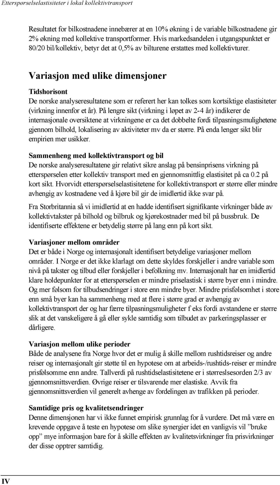 Variasjon med ulike dimensjoner Tidshorisont De norske analyseresultatene som er referert her kan tolkes som kortsiktige elastisiteter (virkning innenfor et år).