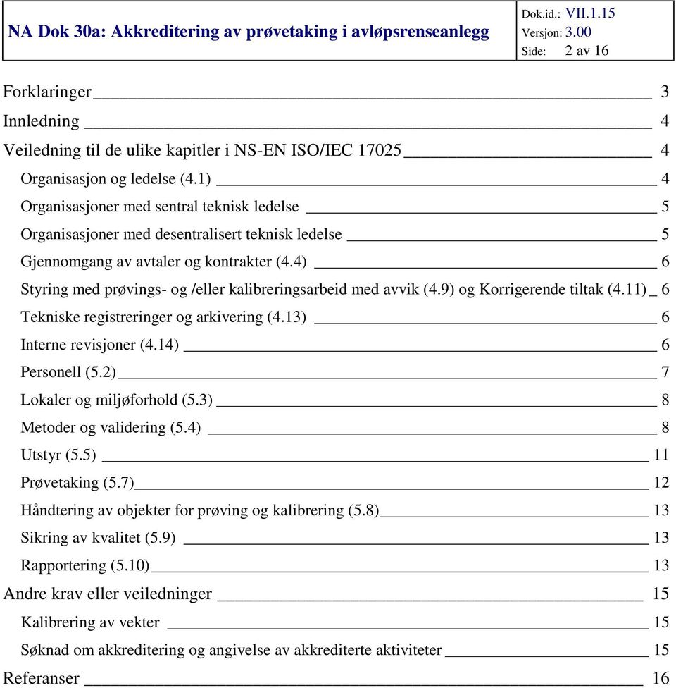 4) 6 Styring med prøvings- og /eller kalibreringsarbeid med avvik (4.9) og Korrigerende tiltak (4.11) _ 6 Tekniske registreringer og arkivering (4.13) 6 Interne revisjoner (4.14) 6 Personell (5.