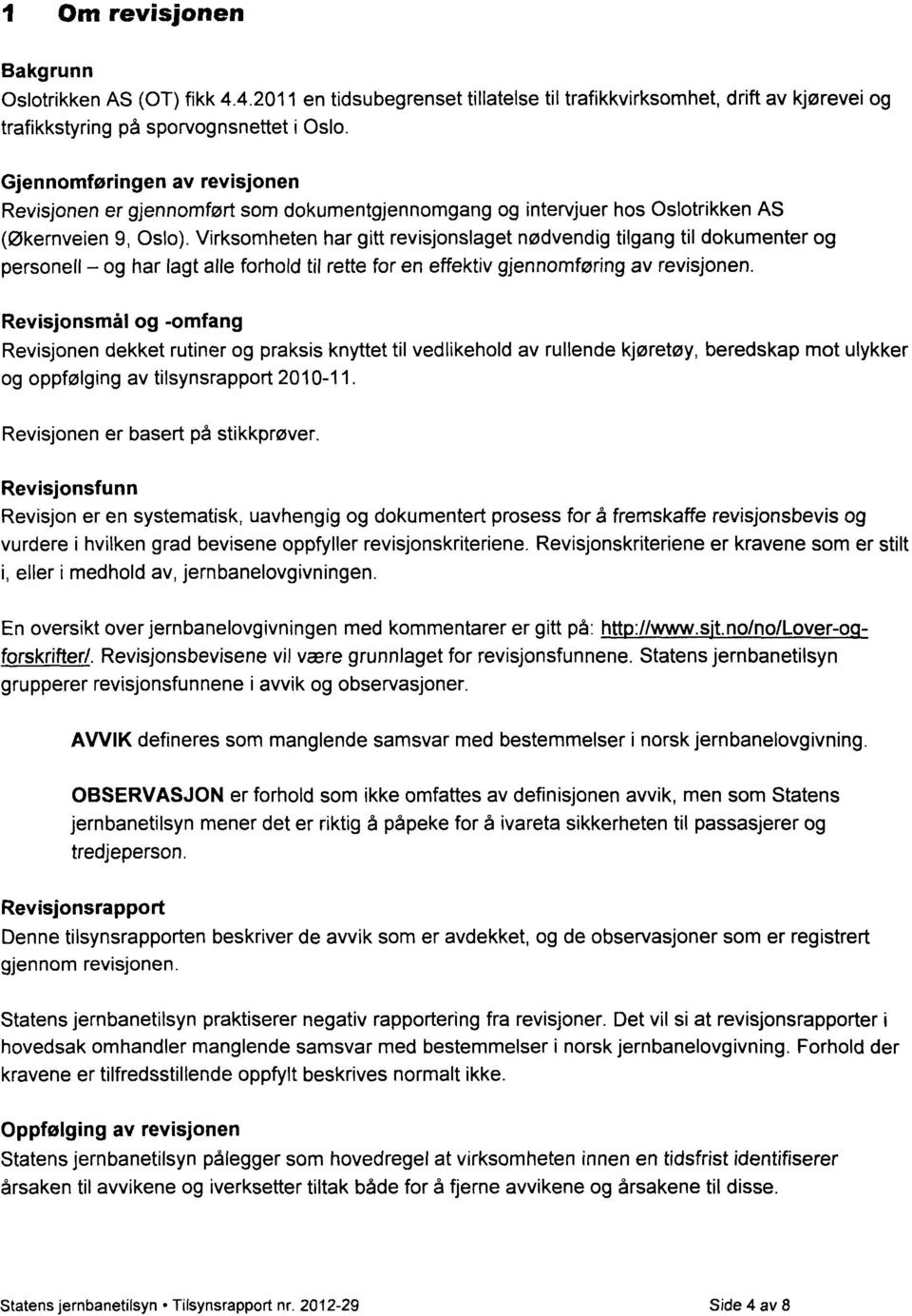 Virksomheten har gitt revisjonslaget nødvendig tilgang til dokumenter og personell og har lagt alle forhold til rette for en effektiv gjennomføring av revisjonen.