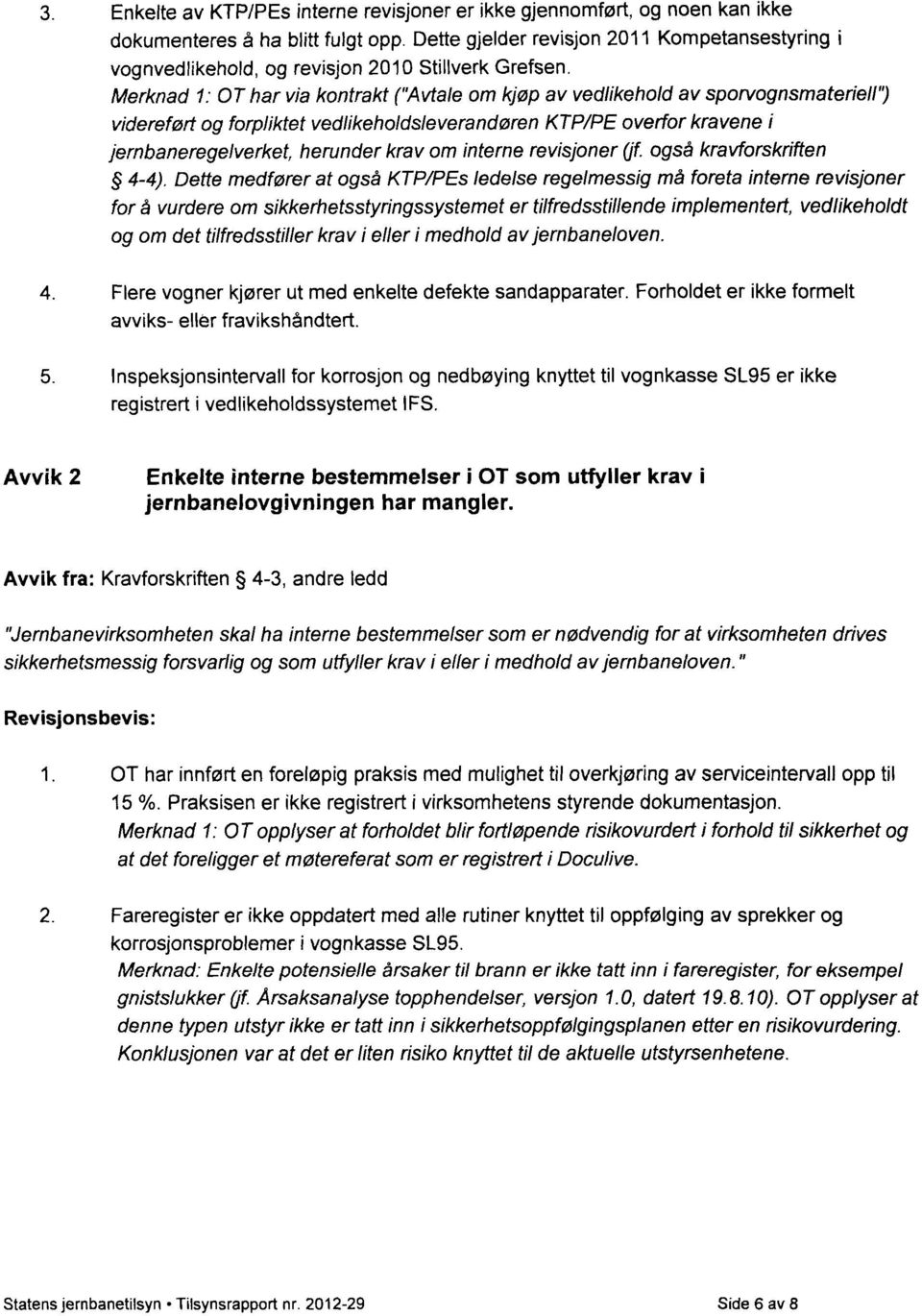 Merknad 1: OT har via kontrakt ("Avtale om kjøp av vedlikehold av sporvognsmateriell") videreført og forpliktet vedlikeholdsleverandøren KTP/PE overfor kravene i jernbaneregelverket, herunder krav om