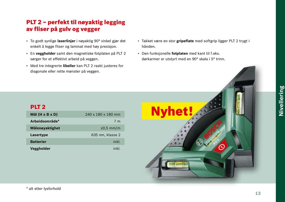 Med tre integrerte libeller kan PLT 2 raskt justeres for diagonale eller rette mønster på veggen. Takket være en stor gripeflate med softgrip ligger PLT 2 trygt i hånden.