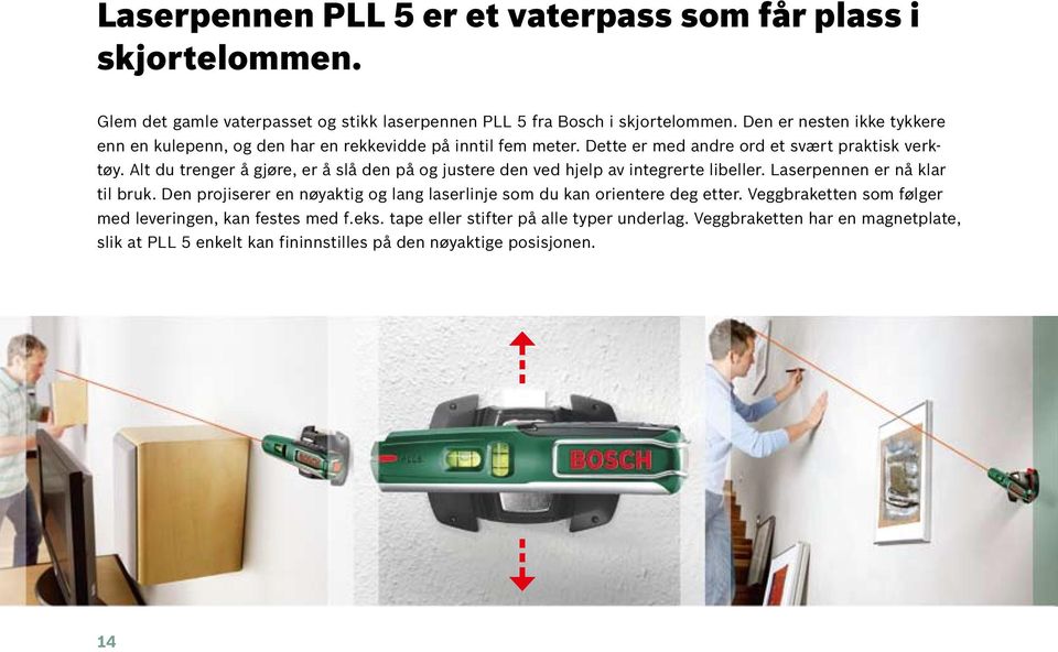 Alt du trenger å gjøre, er å slå den på og justere den ved hjelp av integrerte libeller. Laserpennen er nå klar til bruk.