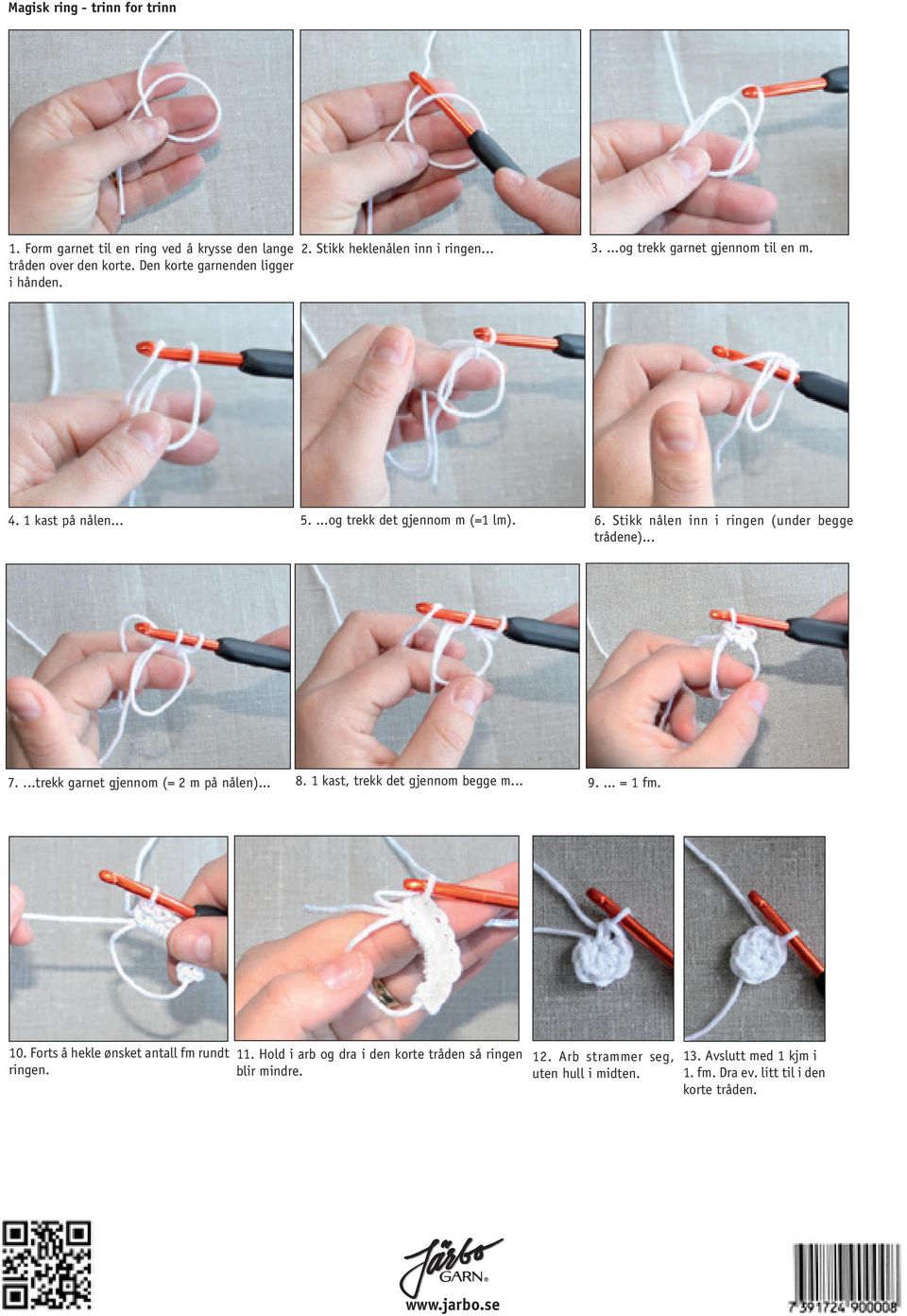 Stikk nålen inn i ringen (under begge trådene)... 7....trekk garnet gjennom (= 2 m på nålen)... 8. 1 kast, trekk det gjennom begge m... 9.... = 1 fm. 10.