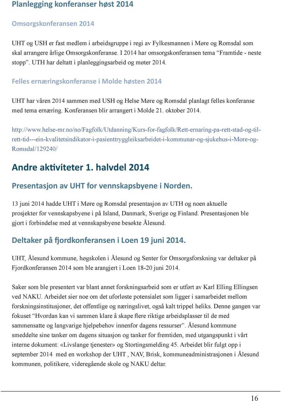 Felles ernæringskonferanse i Molde høsten 2014 UHT har våren 2014 sammen med USH og Helse Møre og Romsdal planlagt felles konferanse med tema ernæring. Konferansen blir arrangert i Molde 21.