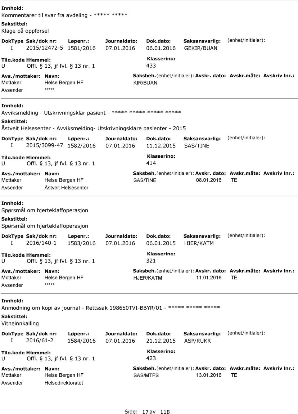 2015 SAS/TNE 414 Avs./mottaker: Navn: Saksbeh. Avskr. dato: Avskr.måte: Avskriv lnr.: Mottaker SAS/TNE 08.01.2016 TE Åstveit Helsesenter Spørsmål om hjerteklaffoperasjon Spørsmål om hjerteklaffoperasjon 2016/140-1 1583/2016 06.