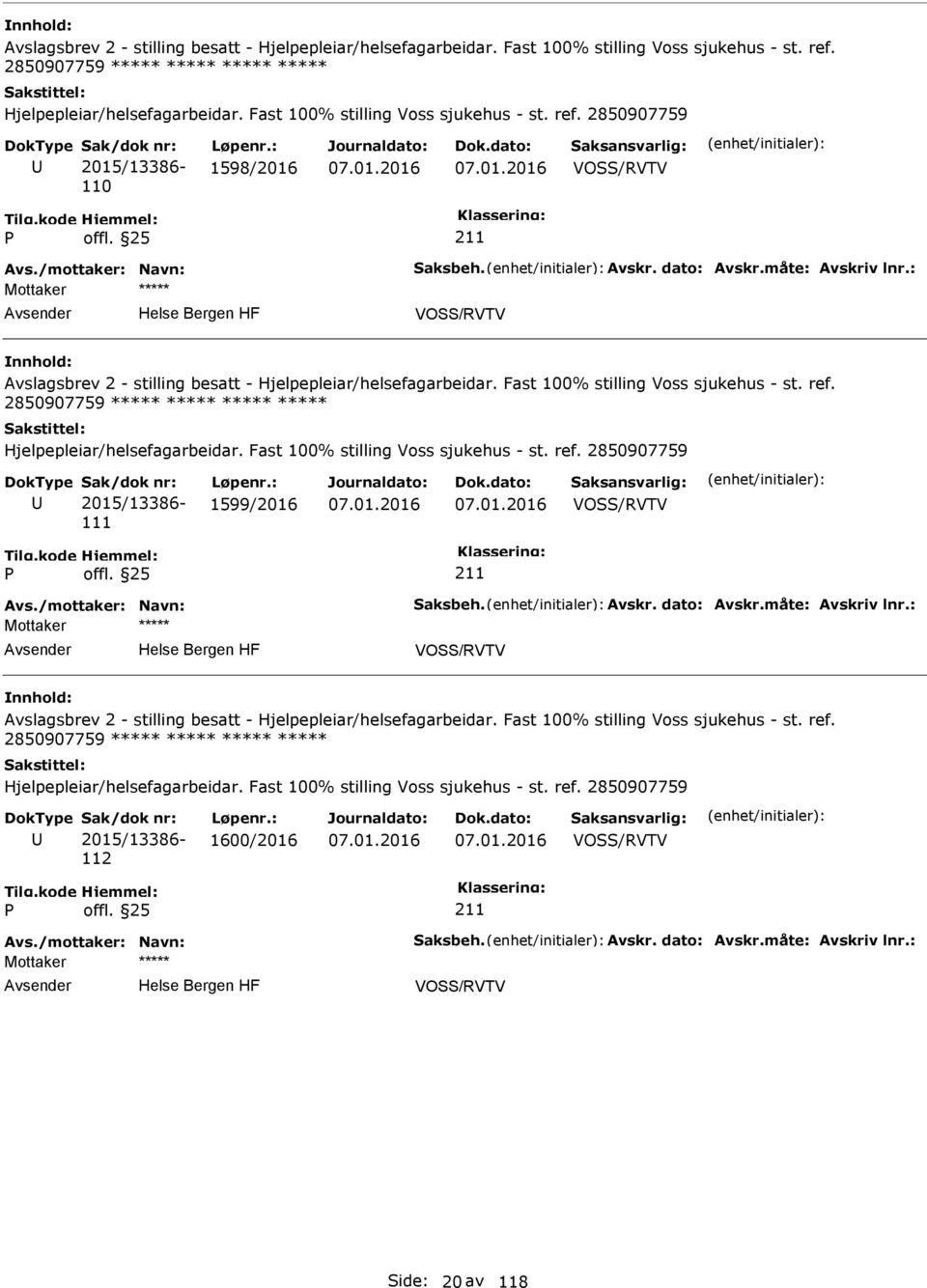 /mottaker: Navn: Saksbeh. Avskr. dato: Avskr.måte: Avskriv lnr.:  Fast 100% stilling Voss sjukehus - st. ref. 2850907759 2015/13386-112 1600/2016 Avs./mottaker: Navn: Saksbeh. Avskr. dato: Avskr.måte: Avskriv lnr.: Side: 20 av 118