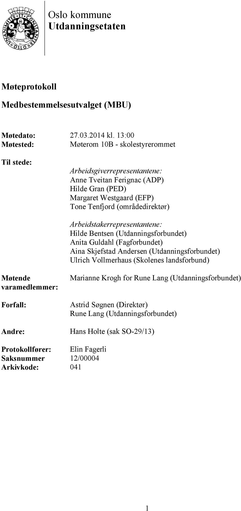 (områdedirektør) Arbeidstakerrepresentantene: Hilde Bentsen (Utdanningsforbundet) Anita Guldahl (Fagforbundet) Aina Skjefstad Andersen (Utdanningsforbundet) Ulrich Vollmerhaus