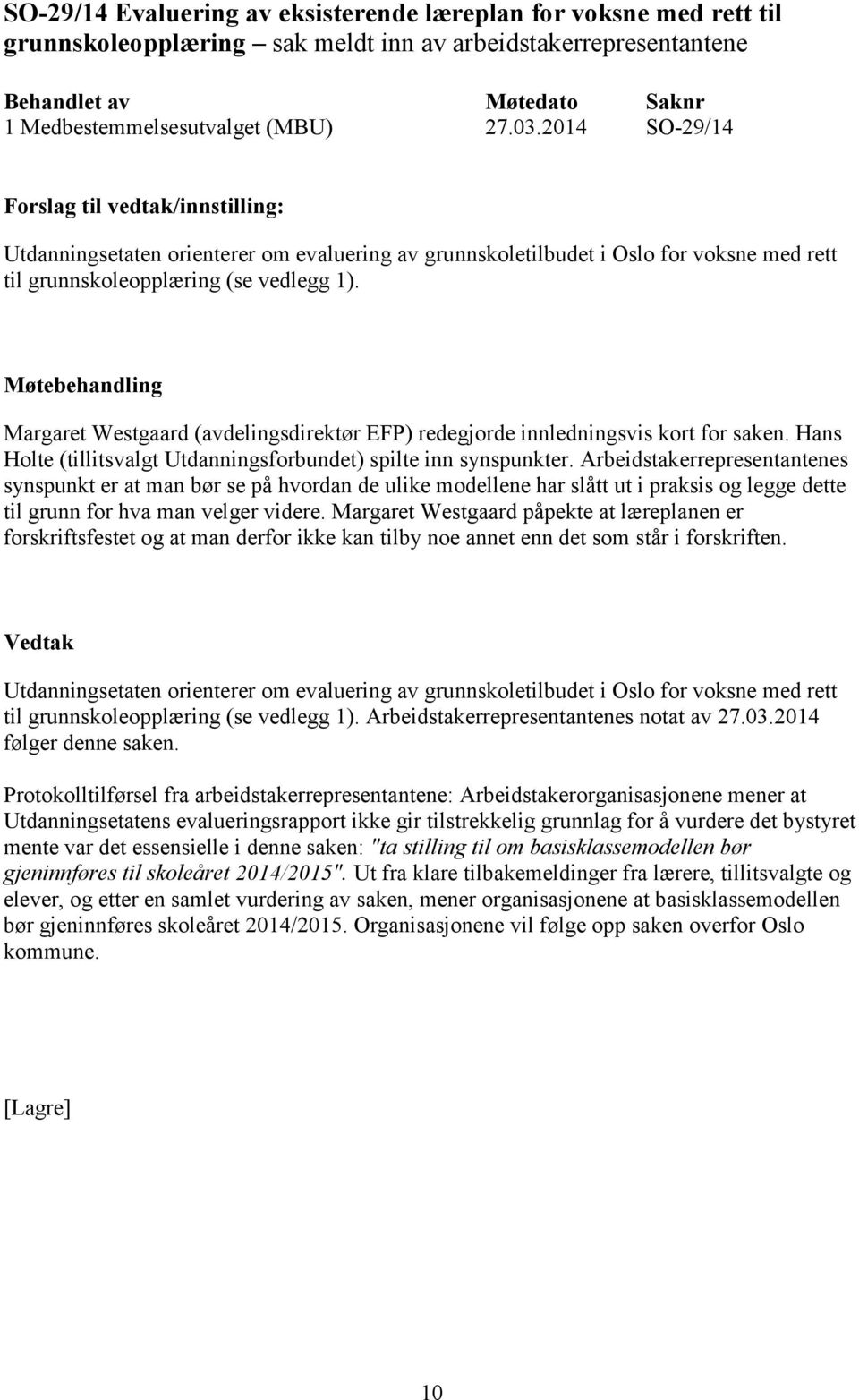 Margaret Westgaard (avdelingsdirektør EFP) redegjorde innledningsvis kort for saken. Hans Holte (tillitsvalgt Utdanningsforbundet) spilte inn synspunkter.