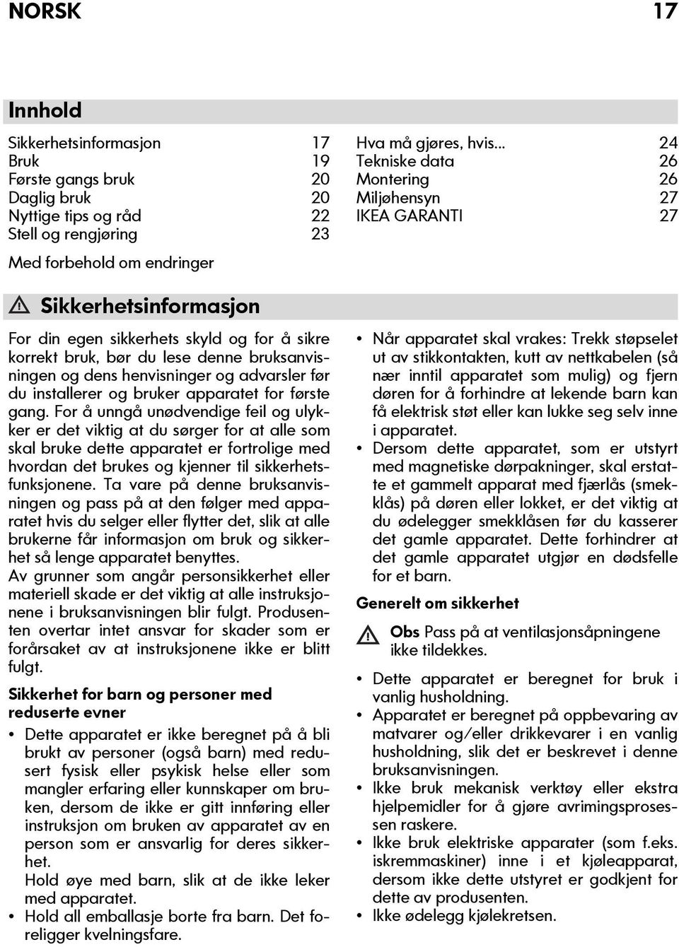 For å unngå unødvendige feil og ulykker er det viktig at du sørger for at alle som skal bruke dette apparatet er fortrolige med hvordan det brukes og kjenner til sikkerhetsfunksjonene.