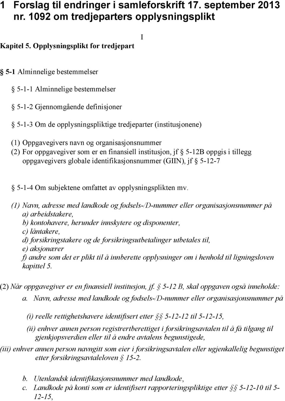 Oppgavegivers navn og organisasjonsnummer (2) For oppgavegiver som er en finansiell institusjon, jf 5-12B oppgis i tillegg oppgavegivers globale identifikasjonsnummer (GIIN), jf 5-12-7 5-1-4 Om