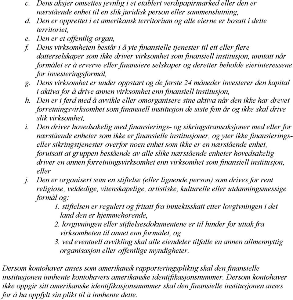 Dens virksomheten består i å yte finansielle tjenester til ett eller flere datterselskaper som ikke driver virksomhet som finansiell institusjon, unntatt når formålet er å erverve eller finansiere