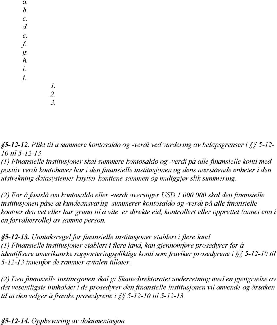 verdi kontohaver har i den finansielle institusjonen og dens nærstående enheter i den utstrekning datasystemer knytter kontiene sammen og muliggjør slik summering.