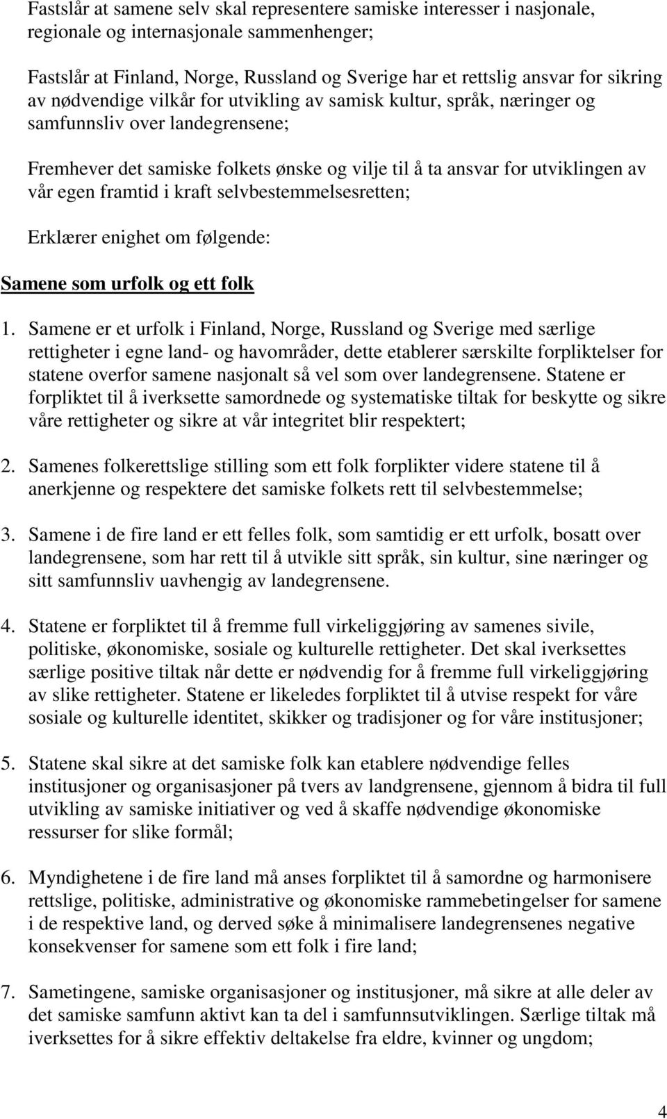 framtid i kraft selvbestemmelsesretten; Erklærer enighet om følgende: Samene som urfolk og ett folk 1.