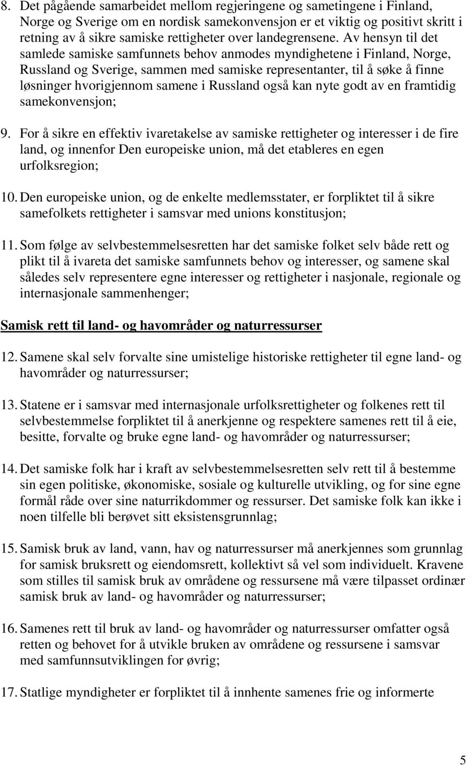 Av hensyn til det samlede samiske samfunnets behov anmodes myndighetene i Finland, Norge, Russland og Sverige, sammen med samiske representanter, til å søke å finne løsninger hvorigjennom samene i