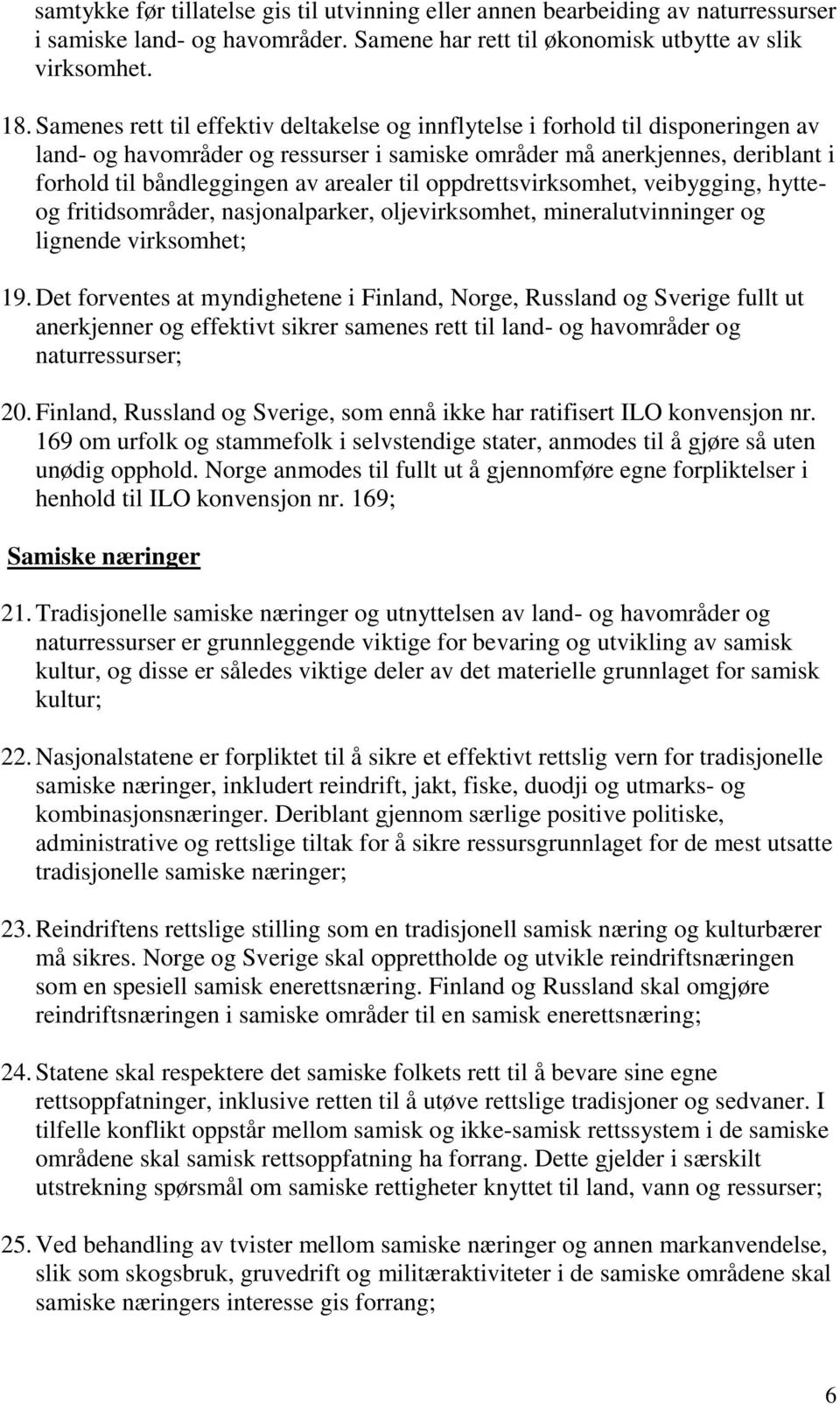 til oppdrettsvirksomhet, veibygging, hytteog fritidsområder, nasjonalparker, oljevirksomhet, mineralutvinninger og lignende virksomhet; 19.