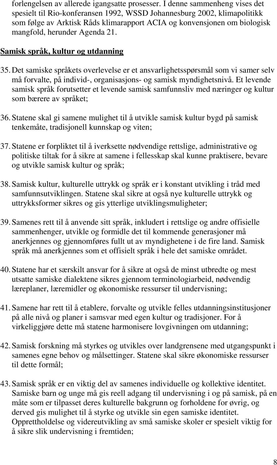 Agenda 21. Samisk språk, kultur og utdanning 35. Det samiske språkets overlevelse er et ansvarlighetsspørsmål som vi samer selv må forvalte, på individ-, organisasjons- og samisk myndighetsnivå.