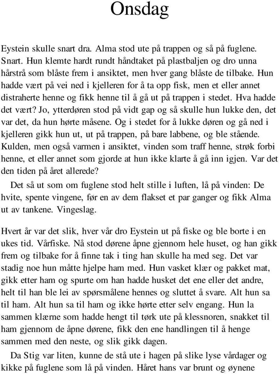 Hun hadde vært på vei ned i kjelleren for å ta opp fisk, men et eller annet distraherte henne og fikk henne til å gå ut på trappen i stedet. Hva hadde det vært?