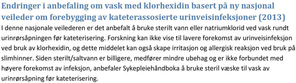 Forskning kan ikke vise til lavere forekomst av urinveisinfeksjon ved bruk av klorhexidin, og dette middelet kan også skape irritasjon og allergisk reaksjon ved bruk