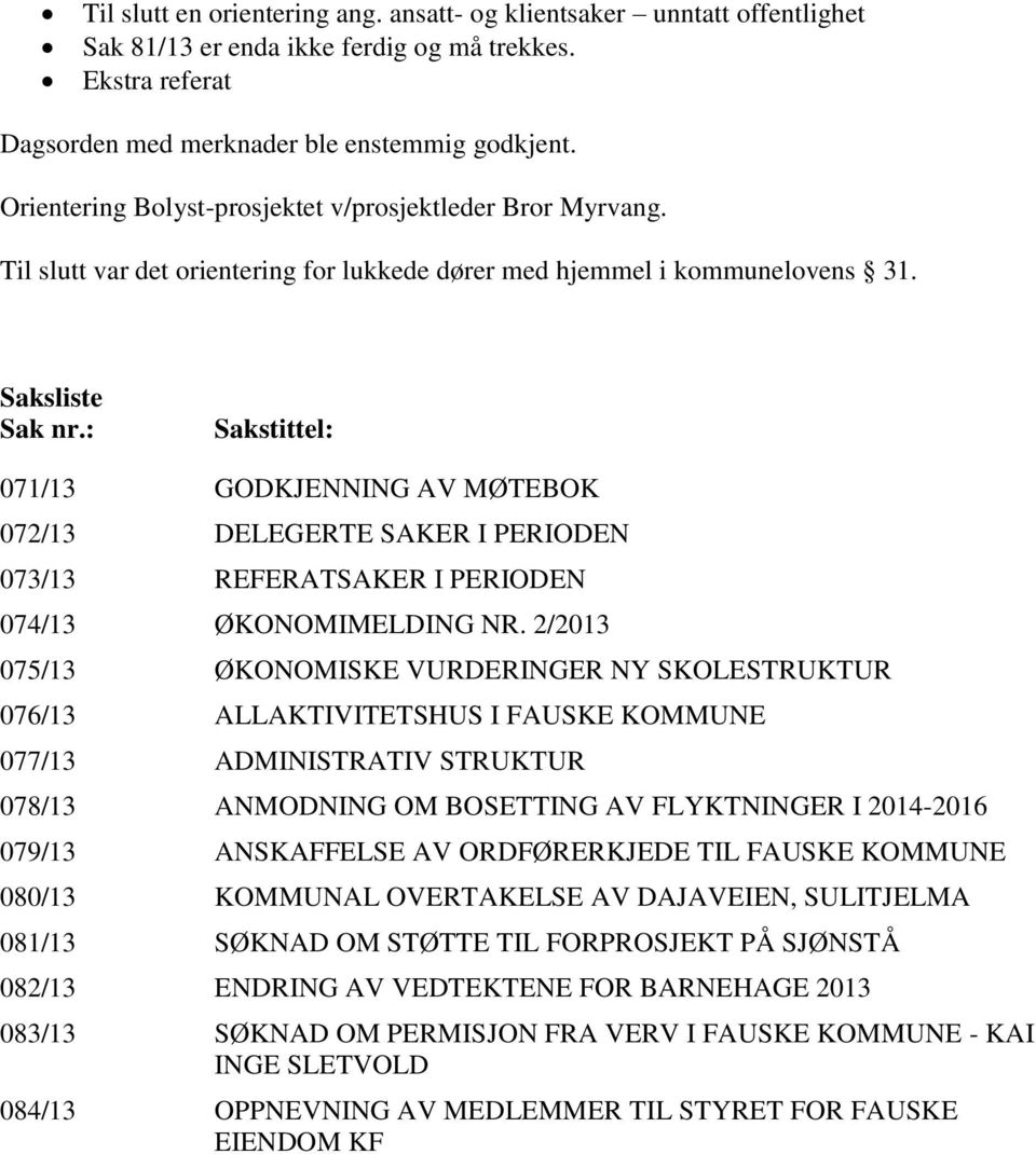 : Sakstittel: 071/13 GODKJENNING AV MØTEBOK 072/13 DELEGERTE SAKER I PERIODEN 073/13 REFERATSAKER I PERIODEN 074/13 ØKONOMIMELDING NR.