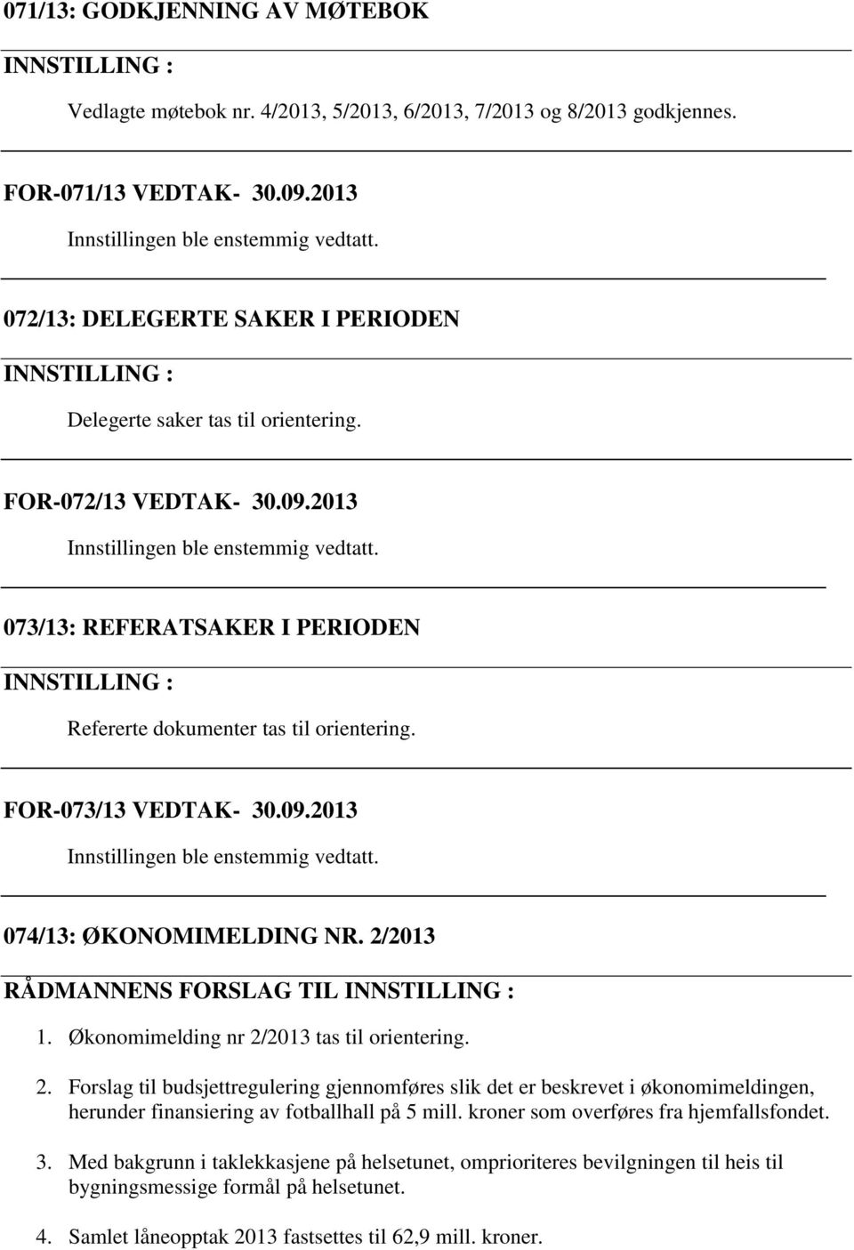 073/13: REFERATSAKER I PERIODEN INNSTILLING : Refererte dokumenter tas til orientering. FOR-073/13 VEDTAK- 30.09.2013 Innstillingen ble enstemmig vedtatt. 074/13: ØKONOMIMELDING NR. 2/2013 1.